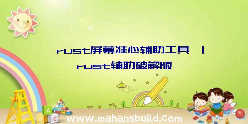 「rust屏幕准心辅助工具」|rust辅助破解版